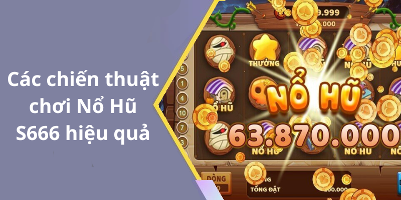 Các chiến thuật chơi Nổ Hũ S666 hiệu quả
