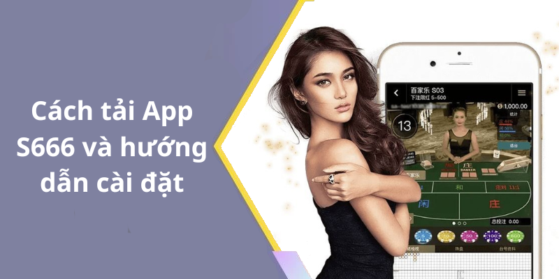 Cách tải App S666 và hướng dẫn cài đặt