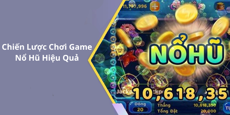 Chiến Lược Chơi Game Nổ Hũ Hiệu Quả