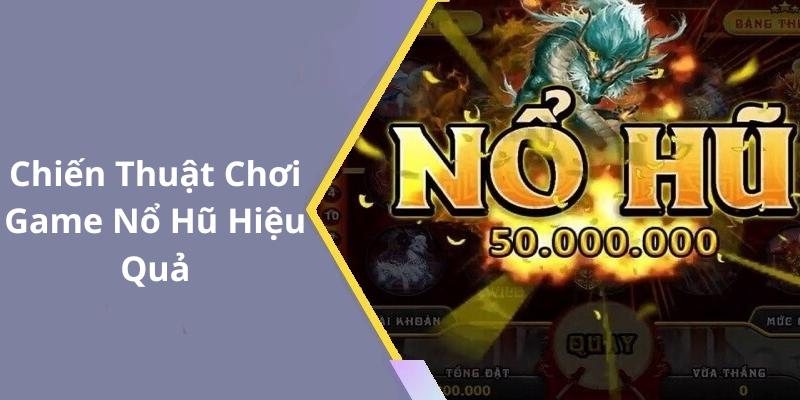 Chiến Thuật Chơi Game Nổ Hũ Hiệu Quả