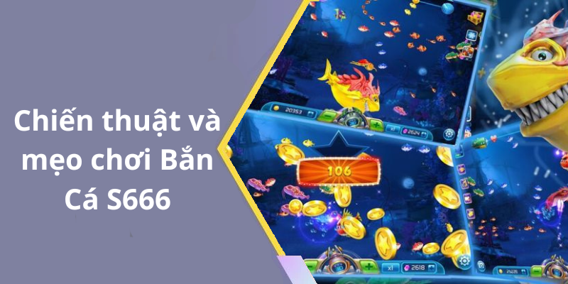 Chiến thuật và mẹo chơi Bắn Cá S666
