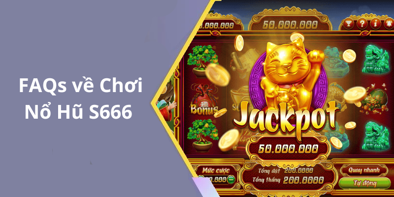 FAQs về Chơi Nổ Hũ S666
