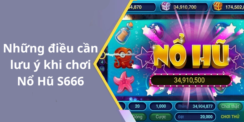 Những điều cần lưu ý khi chơi Nổ Hũ S666