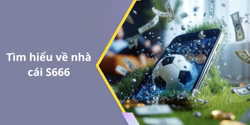 Tìm hiểu về nhà cái S666