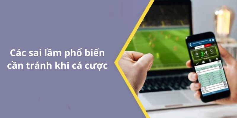 Các sai lầm phổ biến cần tránh khi cá cược