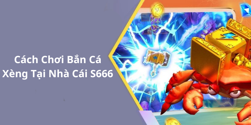 Cách Chơi Bắn Cá Xèng Tại Nhà Cái S666