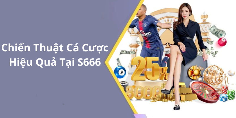 Chiến Thuật Cá Cược Hiệu Quả Tại S666