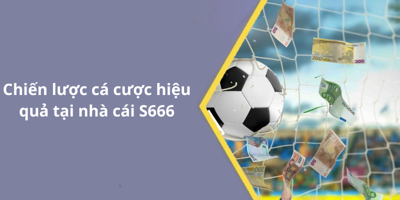 Chiến lược cá cược hiệu quả tại nhà cái S666