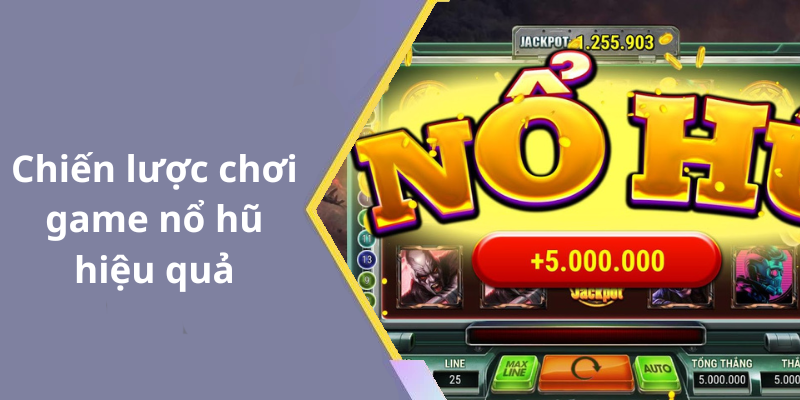Chiến lược chơi game nổ hũ hiệu quả