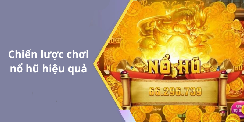 Chiến lược chơi nổ hũ hiệu quả