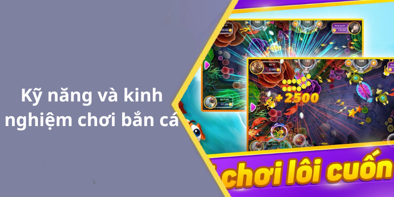 Kỹ năng và kinh nghiệm chơi bắn cá