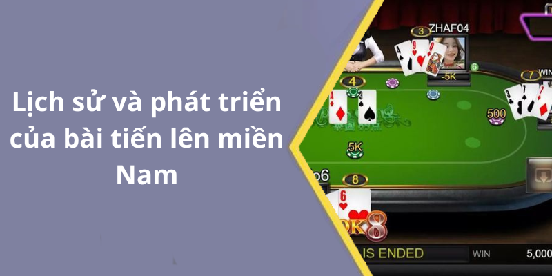 Lịch sử và phát triển của bài tiến lên miền Nam