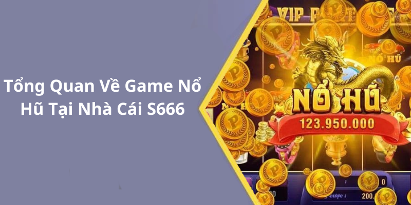 Tổng Quan Về Game Nổ Hũ Tại Nhà Cái S666