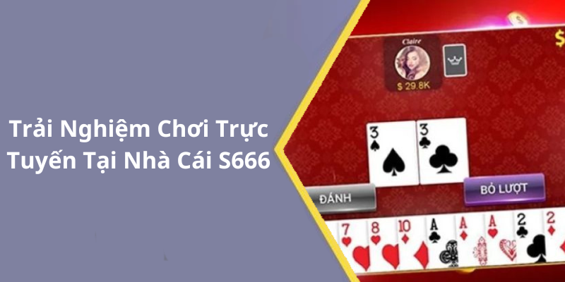 Trải Nghiệm Chơi Trực Tuyến Tại Nhà Cái S666