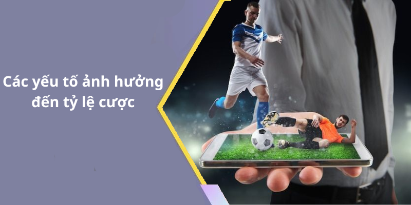 Các yếu tố ảnh hưởng đến tỷ lệ cược