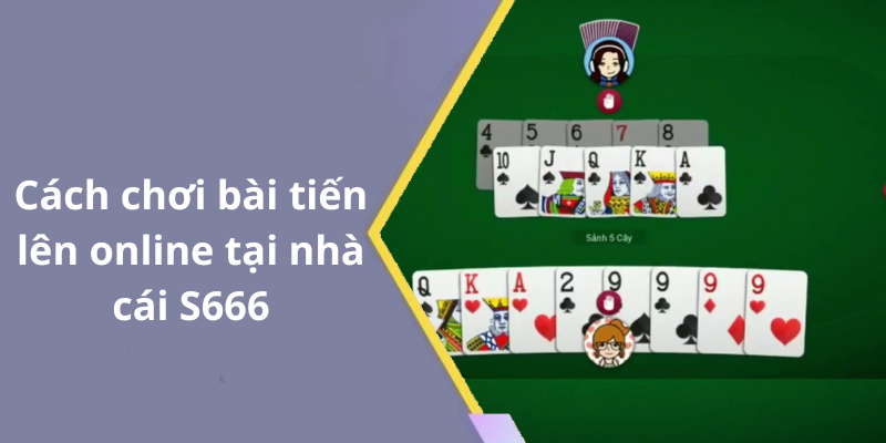 Cách chơi bài tiến lên online tại nhà cái S666