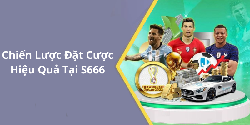 Chiến Lược Đặt Cược Hiệu Quả Tại S666