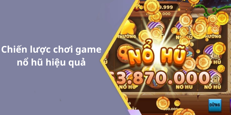 Chiến lược chơi game nổ hũ hiệu quảv