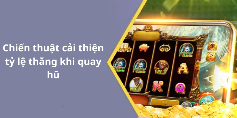 Chiến thuật cải thiện tỷ lệ thắng khi quay hũ