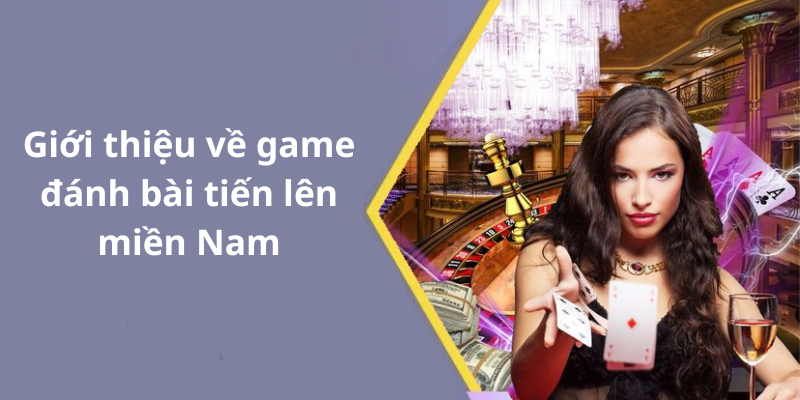 Giới thiệu về game đánh bài tiến lên miền Nam
