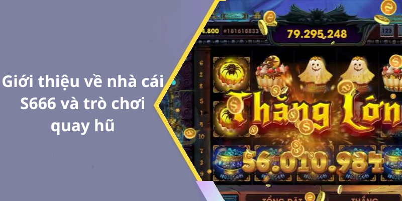 Giới thiệu về nhà cái S666 và trò chơi quay hũ