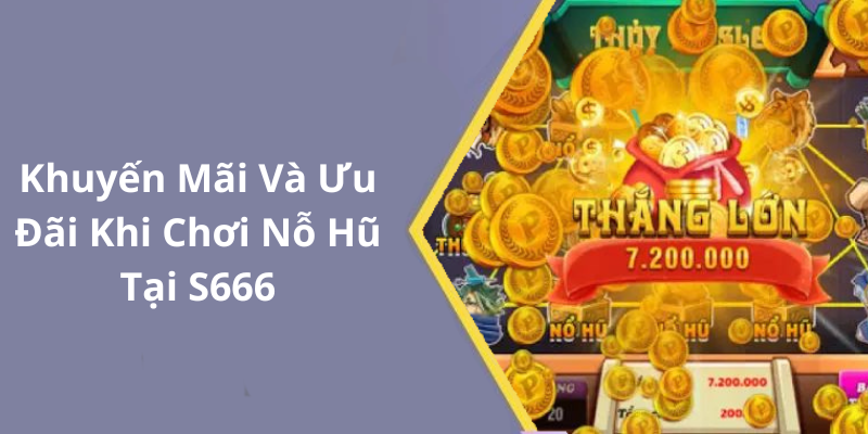 Khuyến Mãi Và Ưu Đãi Khi Chơi Nỗ Hũ Tại S666