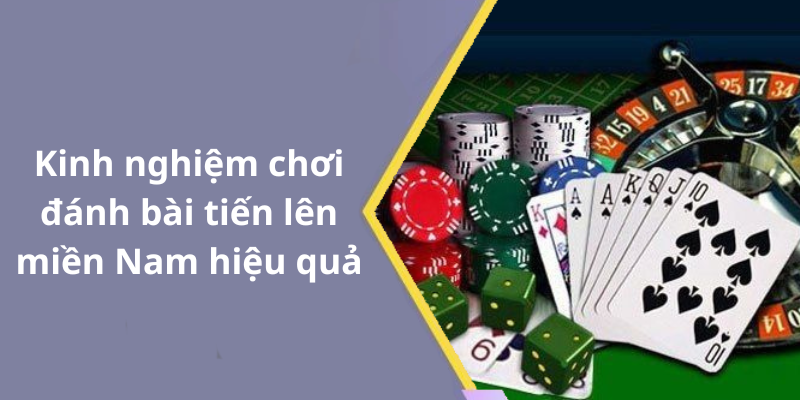Kinh nghiệm chơi đánh bài tiến lên miền Nam hiệu quả