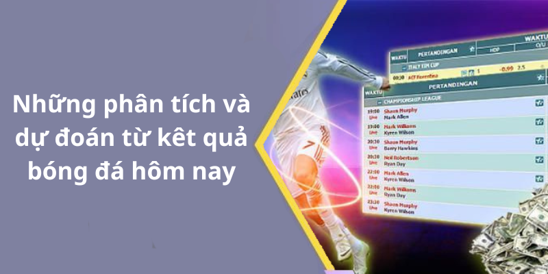 Những phân tích và dự đoán từ kêt quả bóng đá hôm nay
