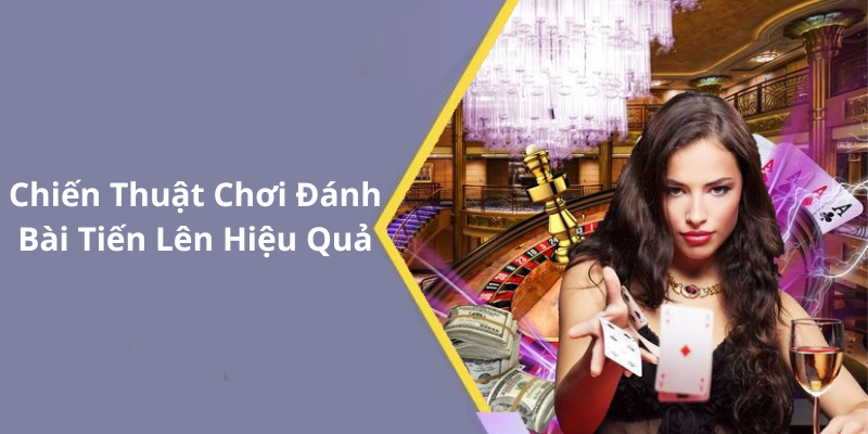 Chiến Thuật Chơi Đánh Bài Tiến Lên Hiệu Quả