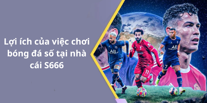 Lợi ích của việc chơi bóng đá số tại nhà cái S666