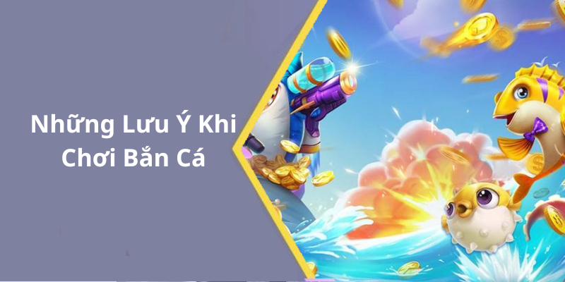 Những Lưu Ý Khi Chơi Bắn Cá