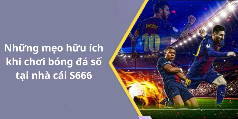 Những mẹo hữu ích khi chơi bóng đá số tại nhà cái S666