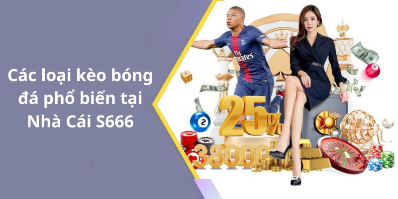 Các loại kèo bóng đá phổ biến tại Nhà Cái S666