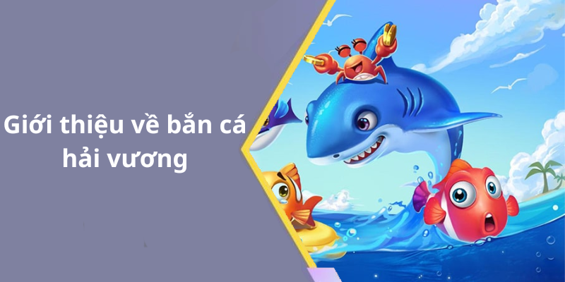 Giới thiệu về bắn cá hải vương