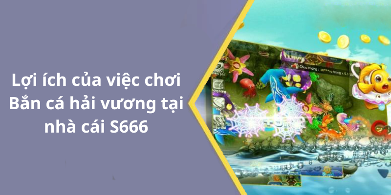 Lợi ích của việc chơi Bắn cá hải vương tại nhà cái S666